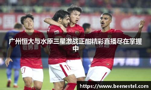 广州恒大与水原三星激战正酣精彩直播尽在掌握中