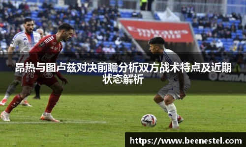 昂热与图卢兹对决前瞻分析双方战术特点及近期状态解析