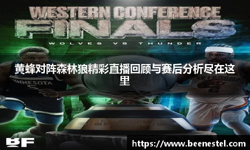 黄蜂对阵森林狼精彩直播回顾与赛后分析尽在这里